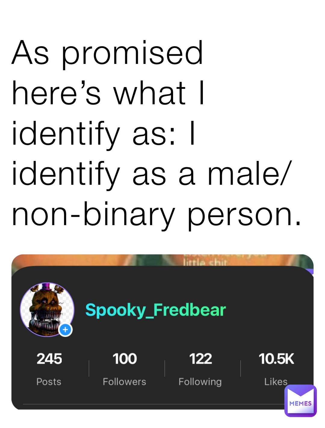 As promised here’s what I identify as I identify as a male/ nonbinary