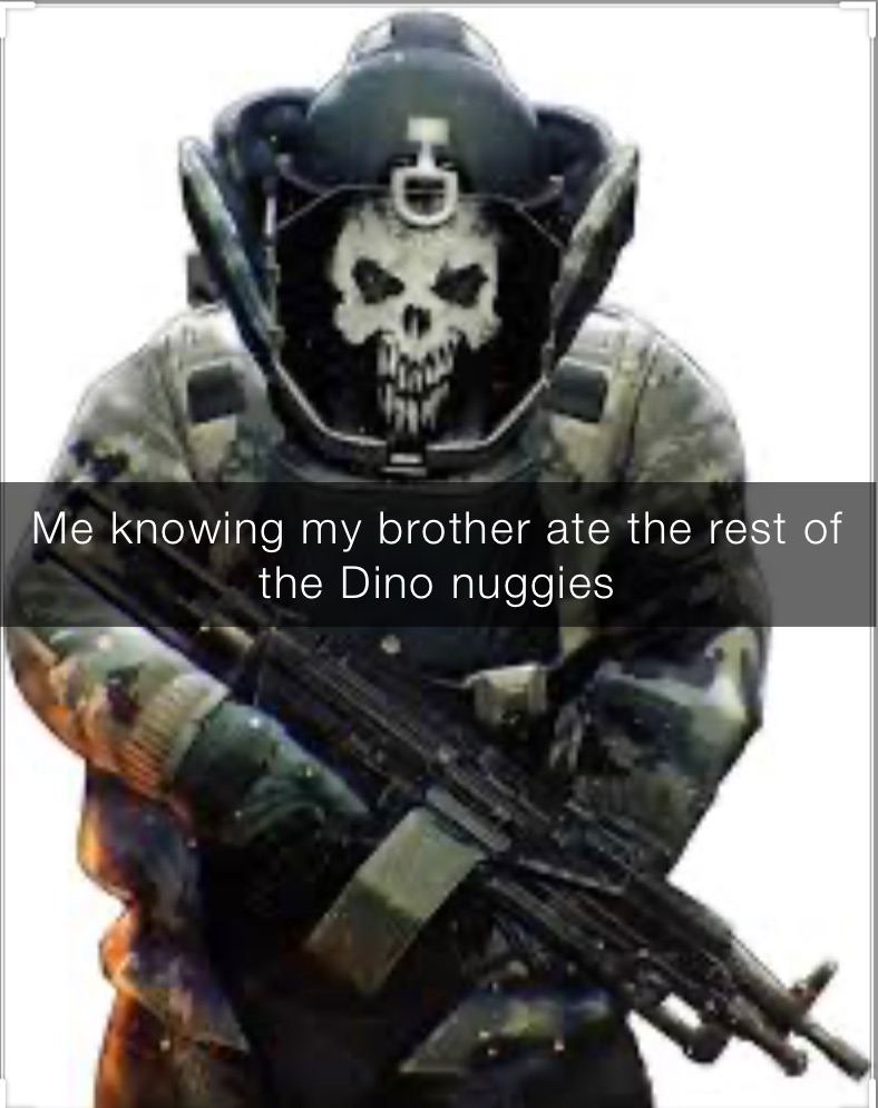 Me knowing my brother ate the rest of the Dino nuggies 