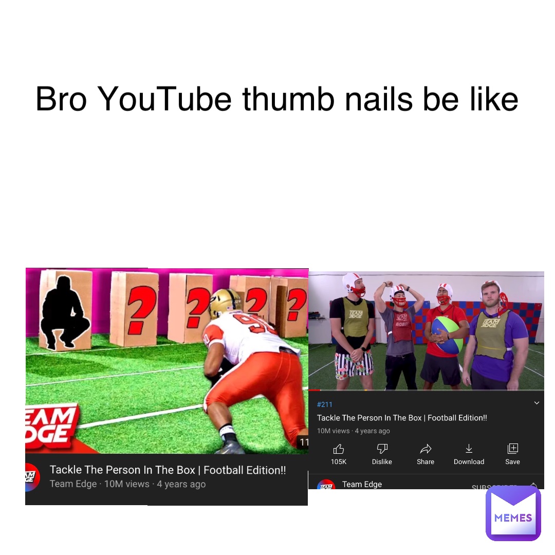 Bro YouTube thumb nails be like
