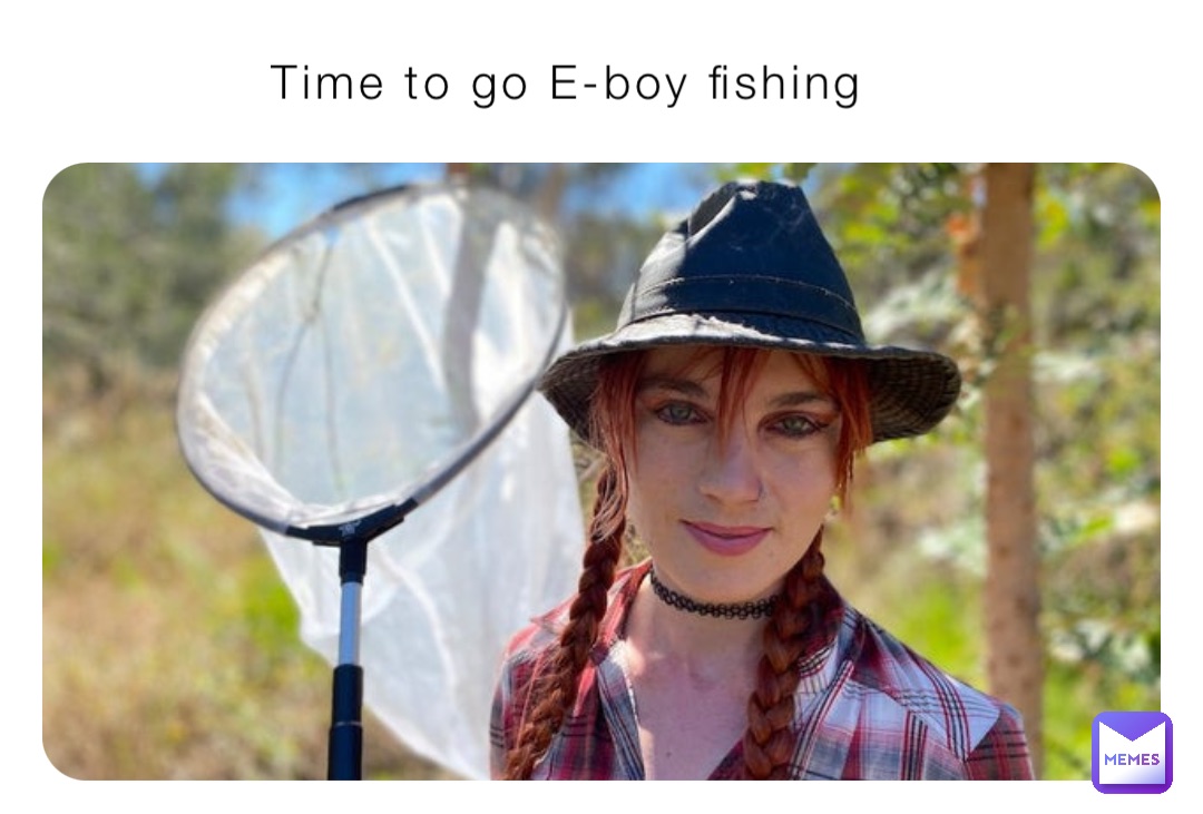 Time to go E-boy fishing