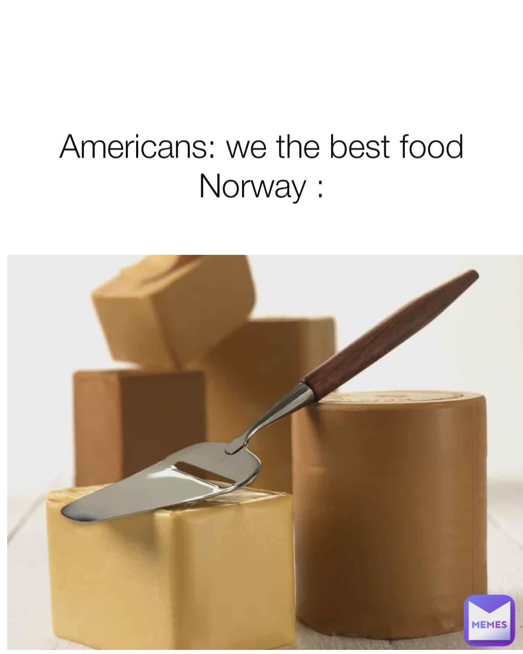 Americans: we the best food
Norway :