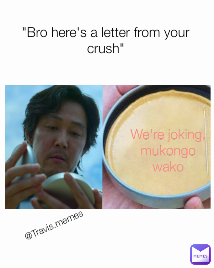 "Bro here's a letter from your crush" We're joking, mukongo wako @Travis.memes