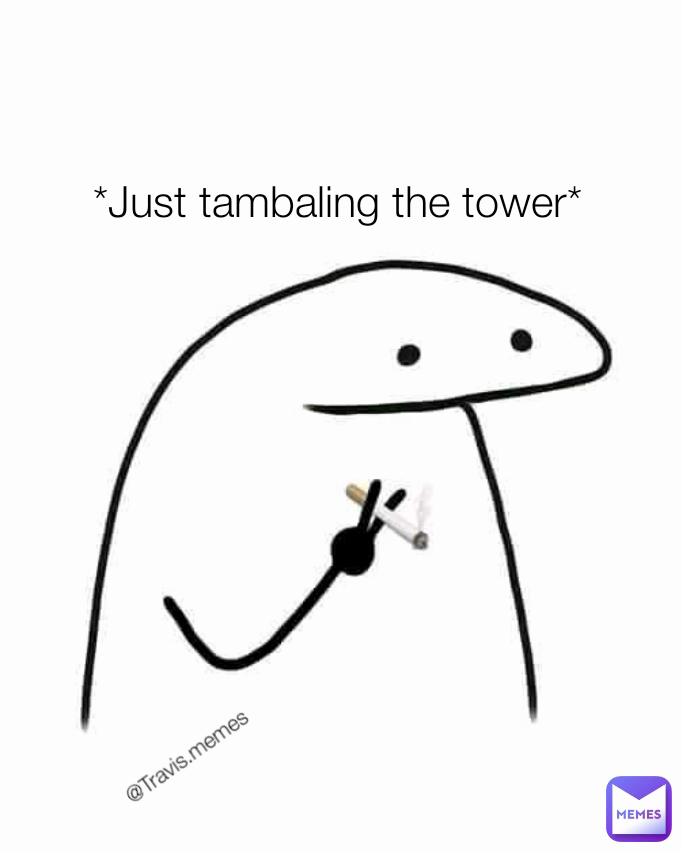 @Travis.memes *Just tambaling the tower*