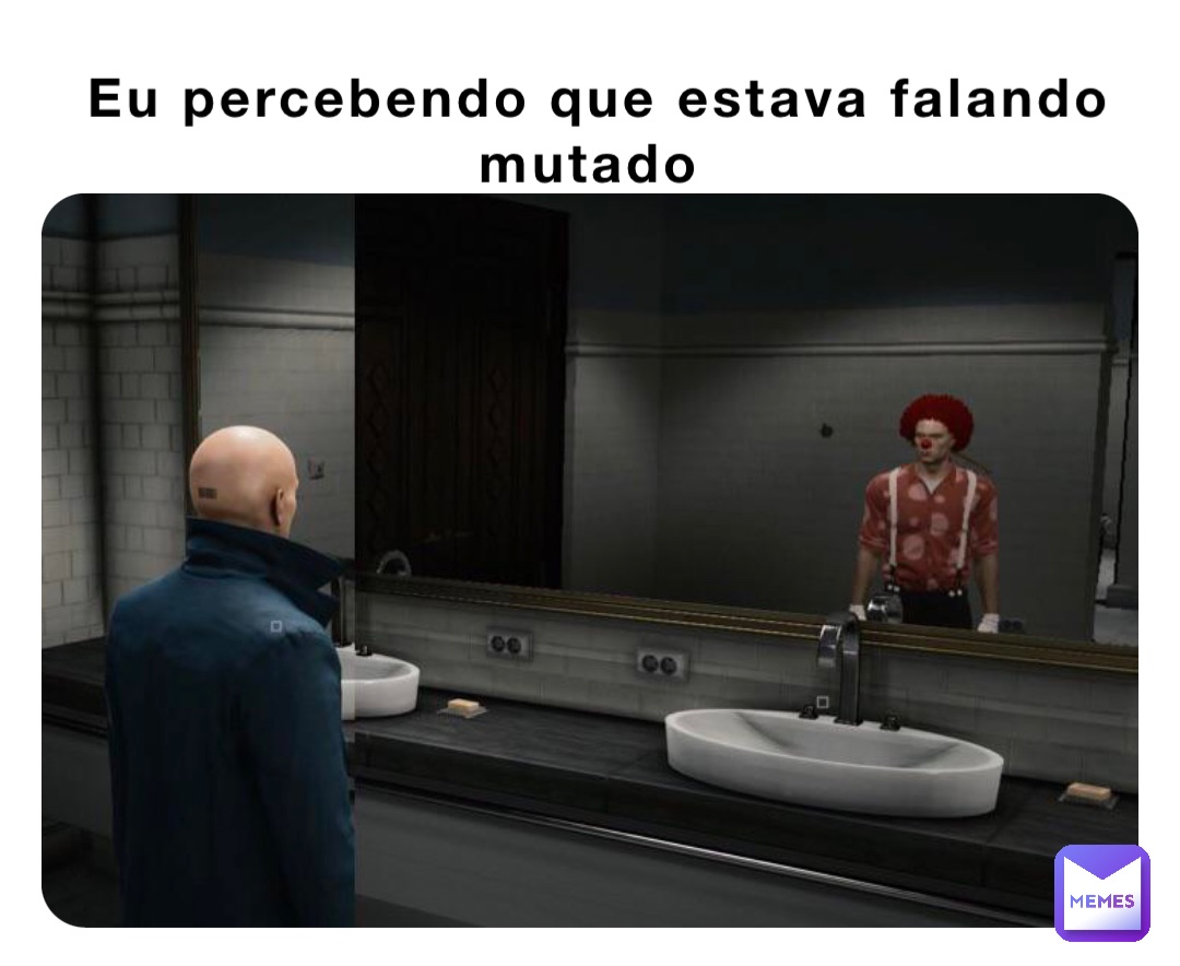 Eu percebendo que estava falando mutado