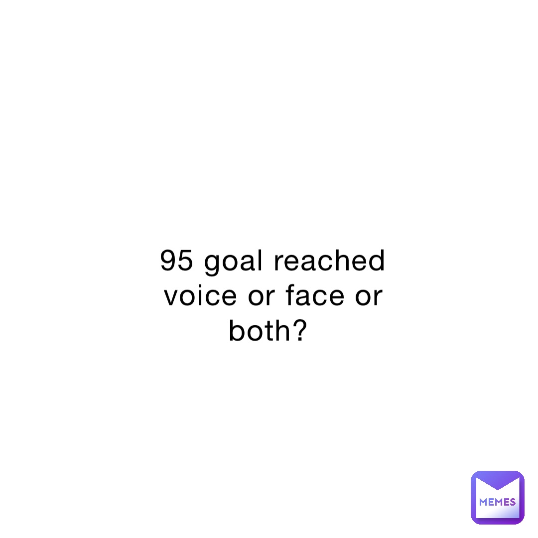 95 goal reached voice or face or both?