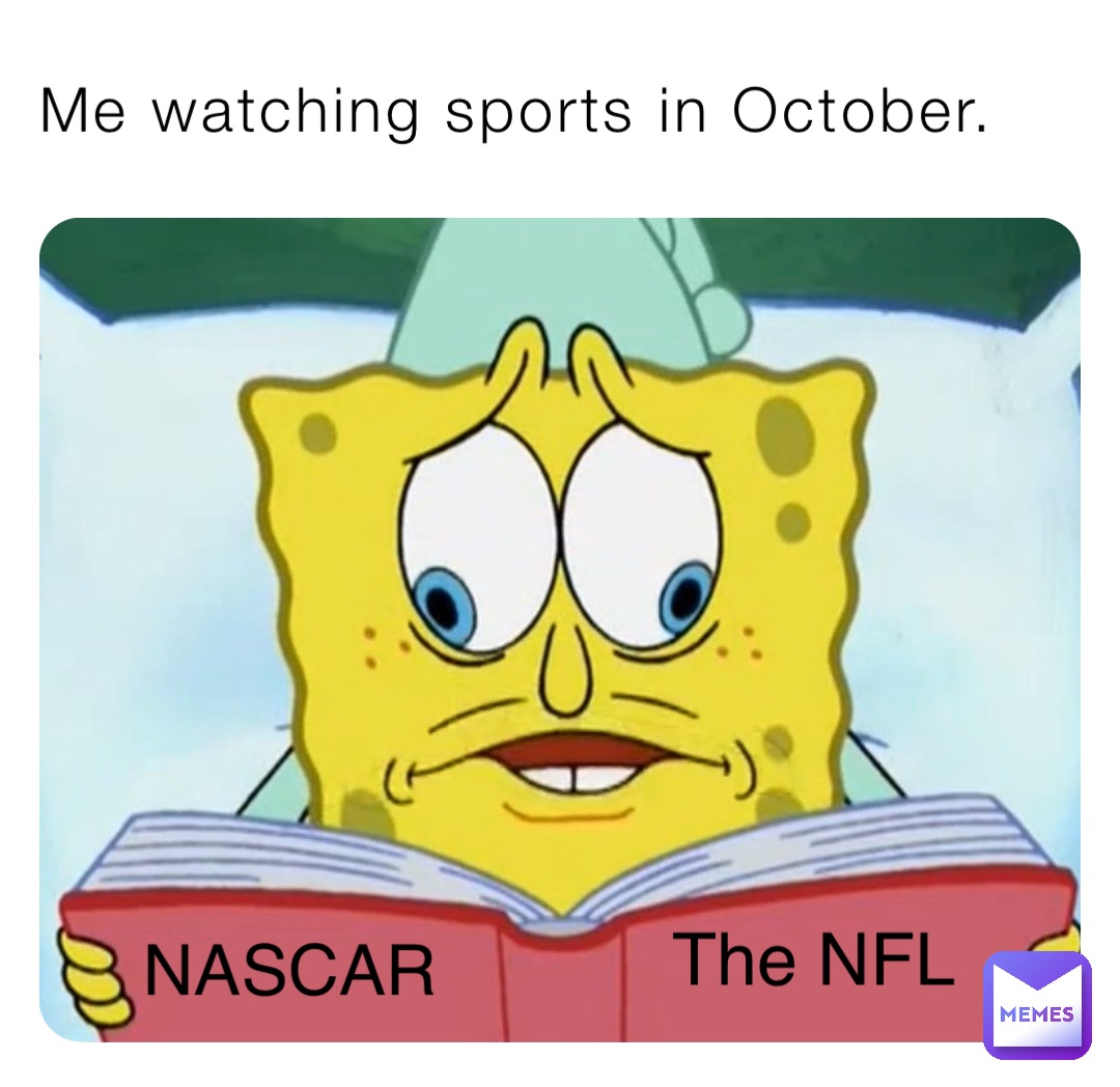 Me watching sports in October. NASCAR The NFL