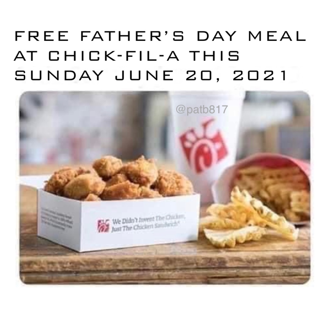 FREE FATHER’S DAY MEAL AT CHICKFILA THIS SUNDAY JUNE 20, 2021