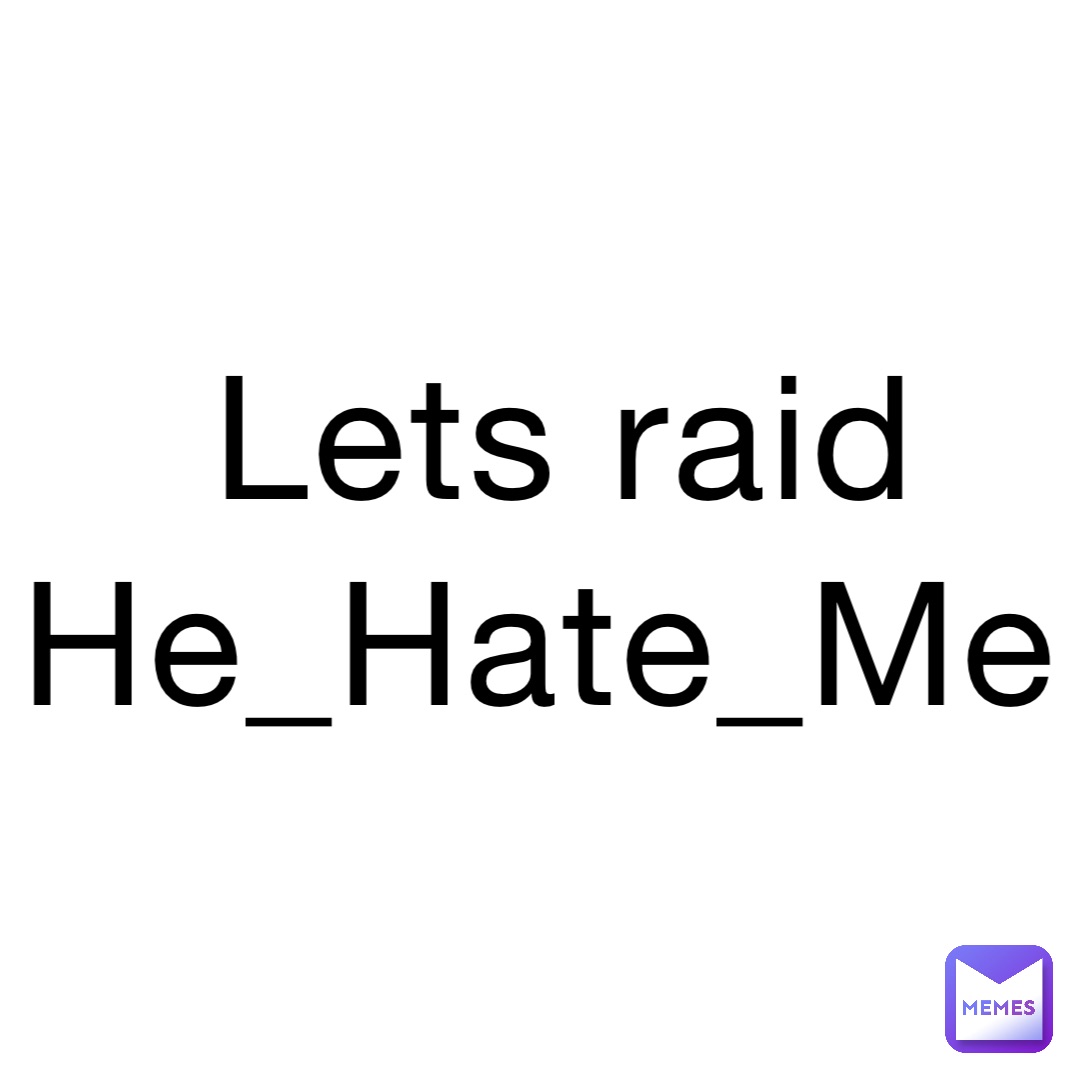 Lets raid He_Hate_Me