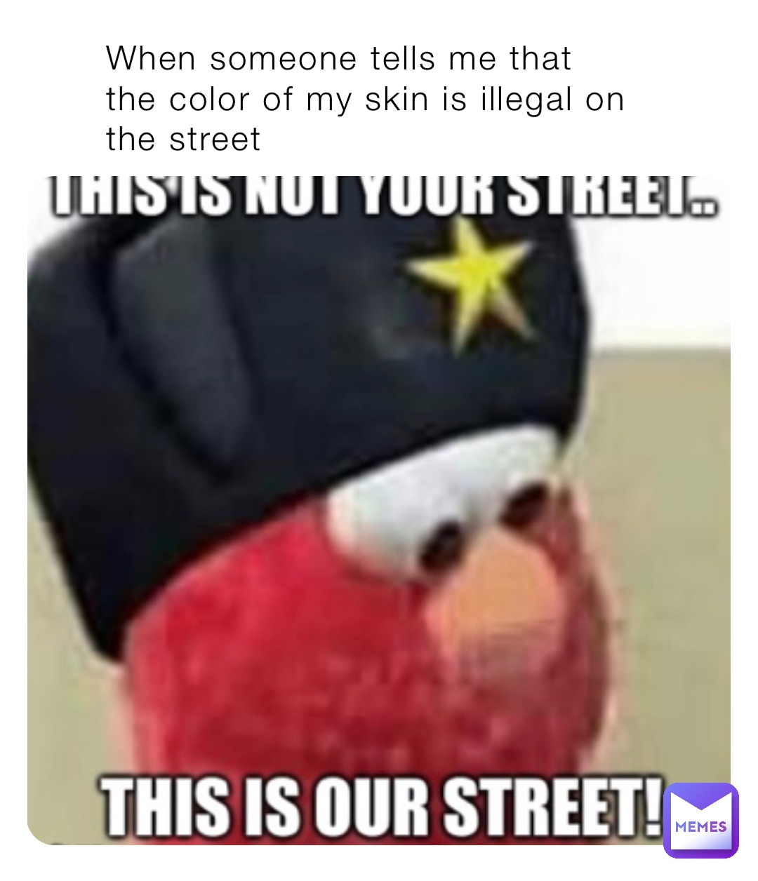 When someone tells me that the color of my skin is illegal on the street