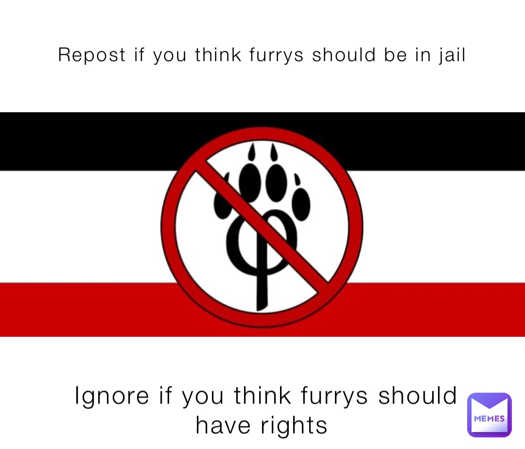 Repost if you think furrys should be in jail Ignore if you think furrys should have rights