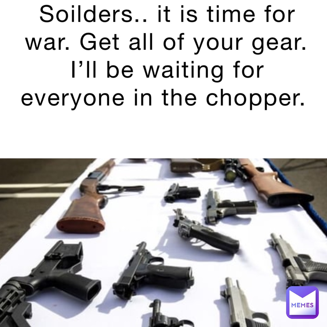 soilders-it-is-time-for-war-get-all-of-your-gear-i-ll-be-waiting