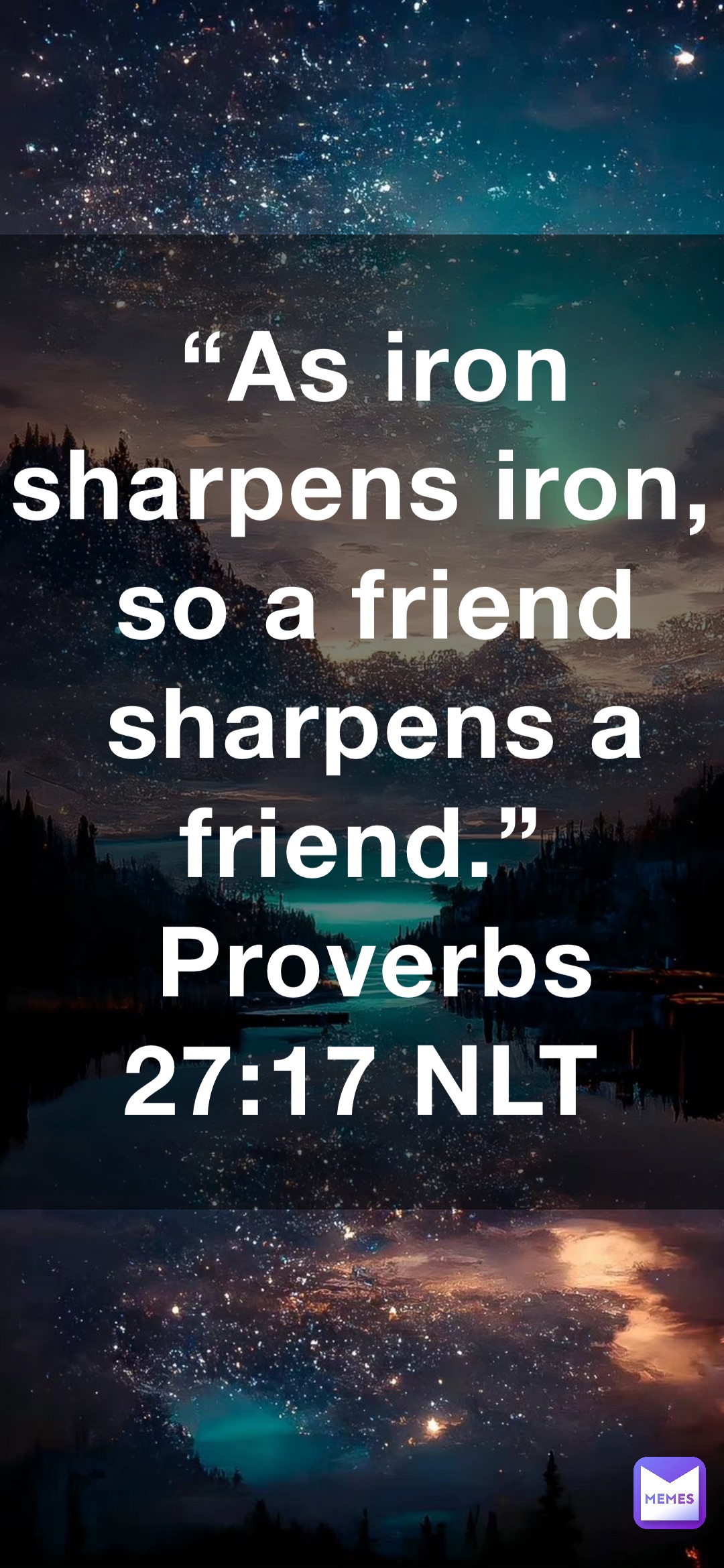 “As iron sharpens iron, so a friend sharpens a friend.”
‭‭Proverbs‬ ‭27‬:‭17‬ ‭NLT‬‬