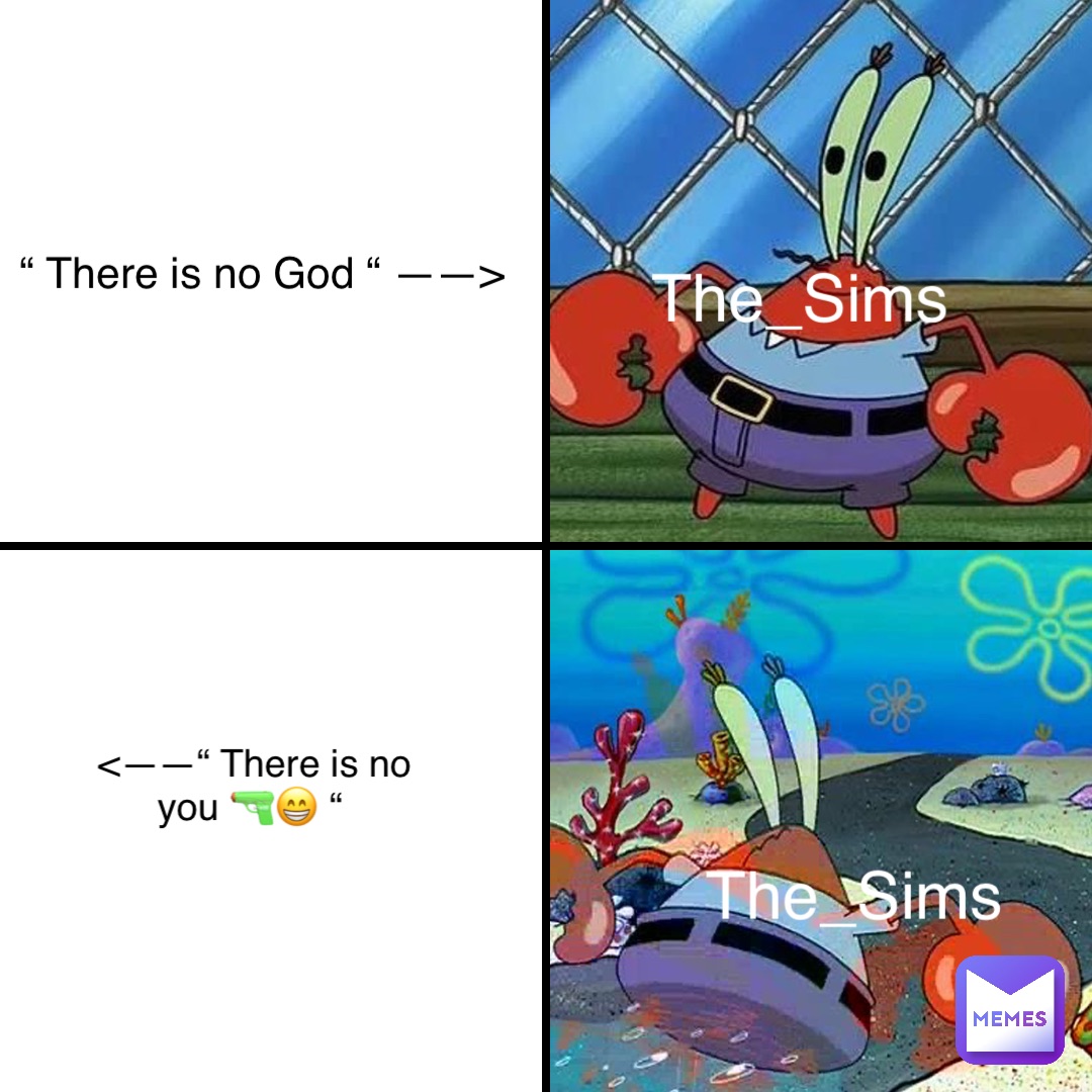 “ There is no God “ ——> <——“ There is no you 🔫😁 “ The_Sims The_Sims