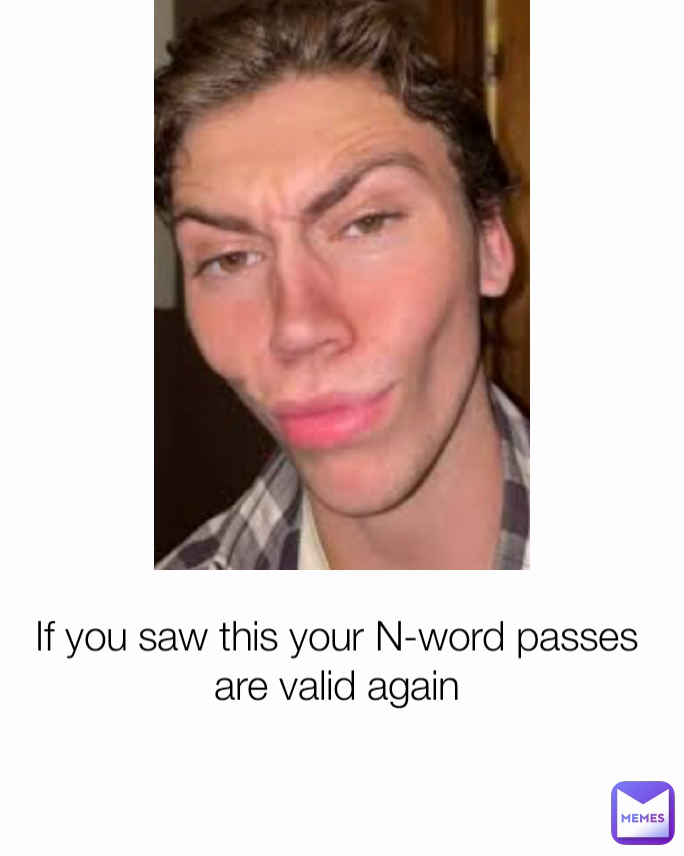 If you saw this your N-word passes are valid again