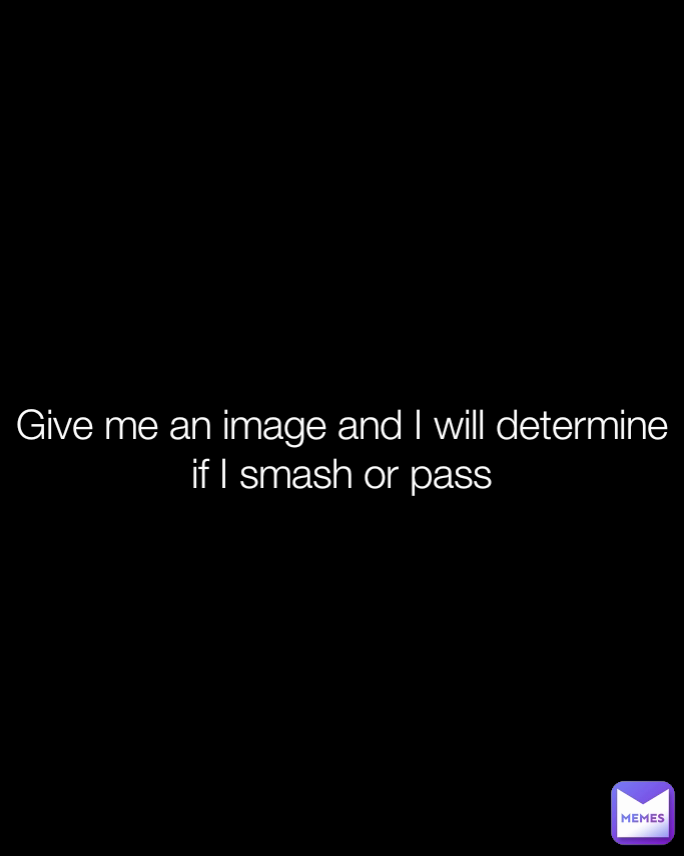 Give me an image and I will determine if I smash or pass
