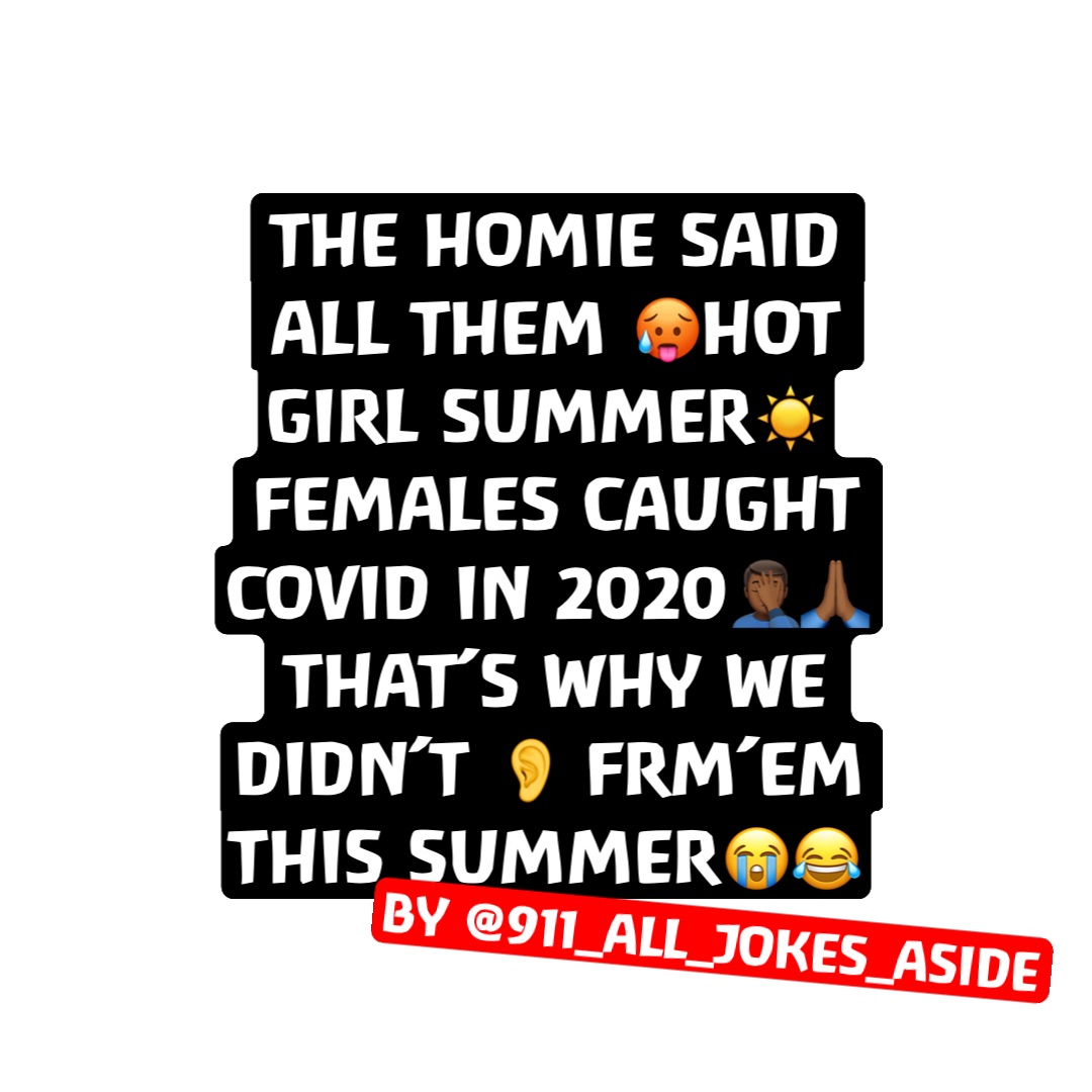 The homie said all them 🥵hot girl summer☀️
Females caught Covid in 2020🤦🏾‍♂️🙏🏾 that’s why we didn’t 👂 frm’em this summer😭😂
