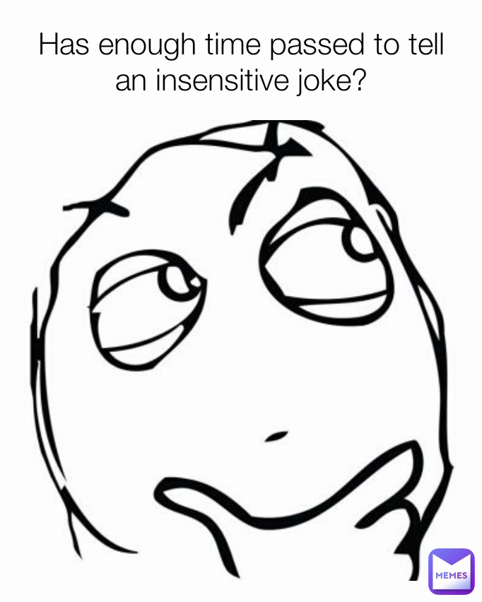 Has enough time passed to tell an insensitive joke?