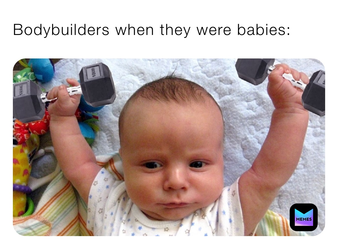 Bodybuilders when they were babies: