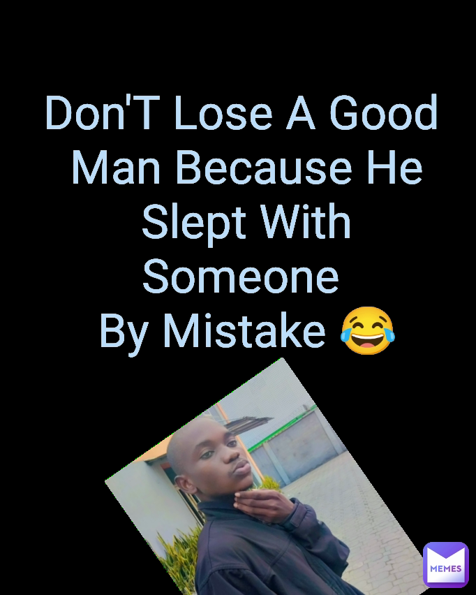 Don'T Lose A Good
 Man Because He
 Slept With Someone
 By Mistake 😂