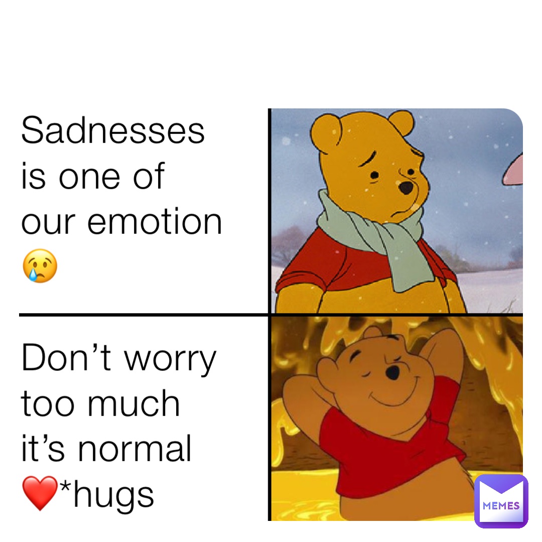 Sadnesses is one of our emotion 😢

Don’t worry too much it’s normal ❤️*hugs