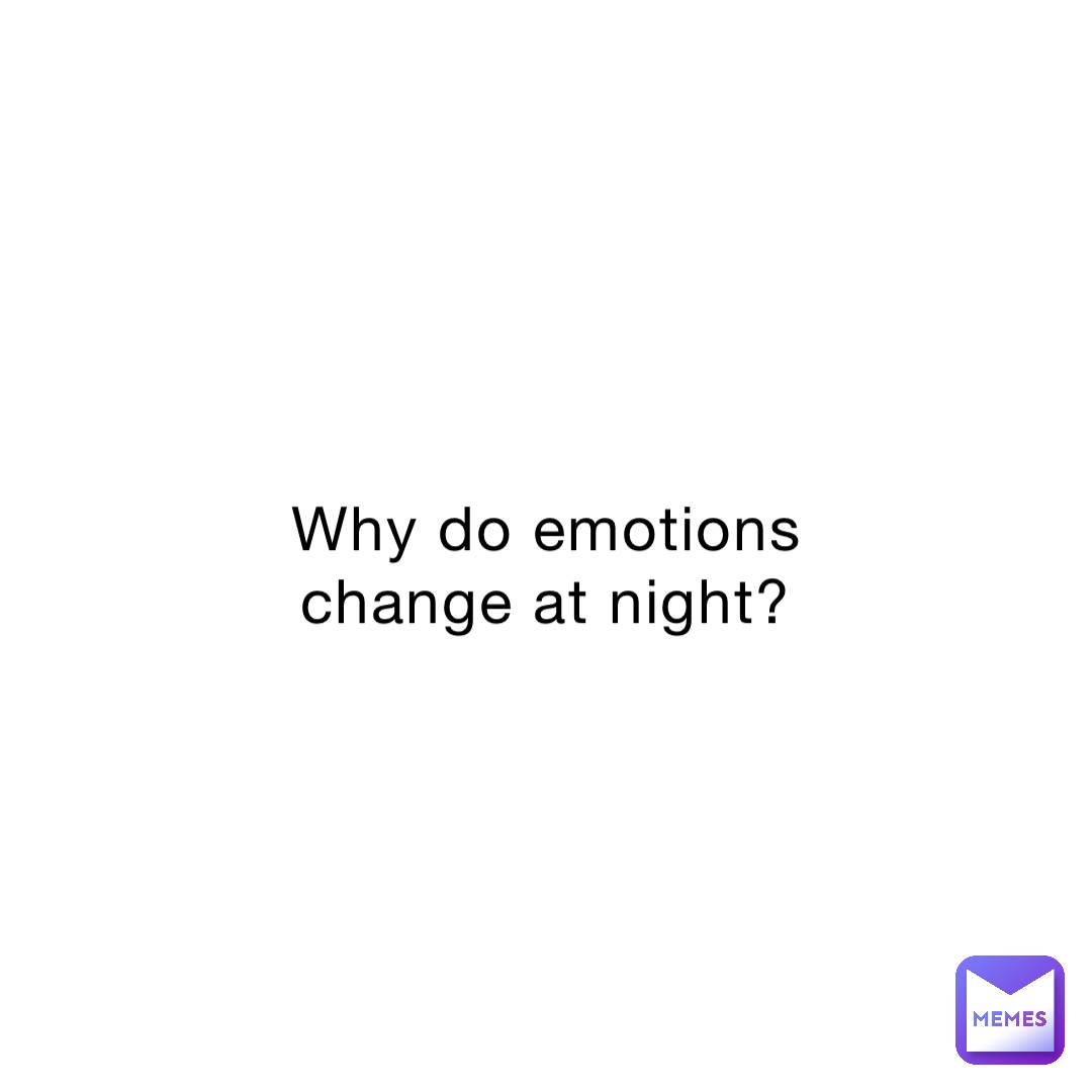 Why do emotions change at night?