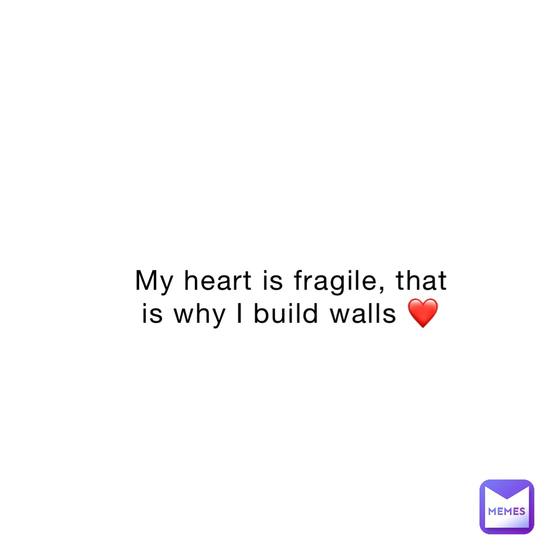 My heart is fragile, that is why I build walls ❤️