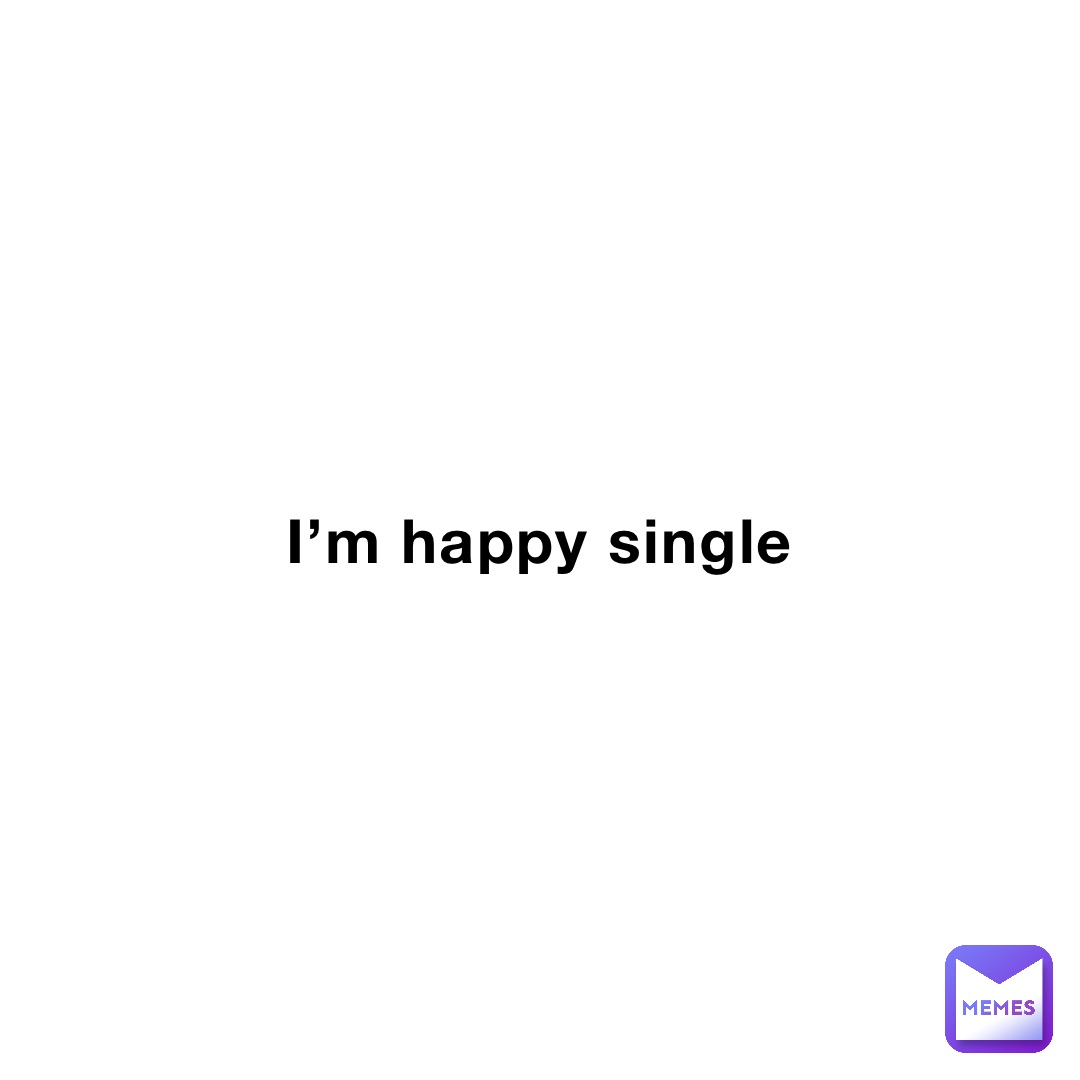 I’m happy single