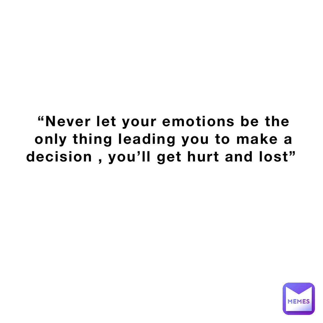 Never let your emotions be the only thing leading you to make a decision ,  you'll get hurt and lost” | @Positive_Corner | Memes, image size:1080x1080