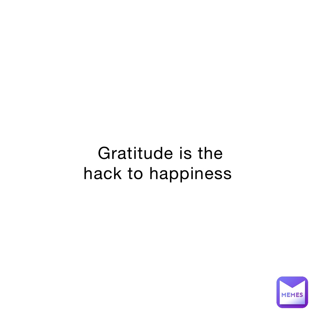 Gratitude is the hack to happiness