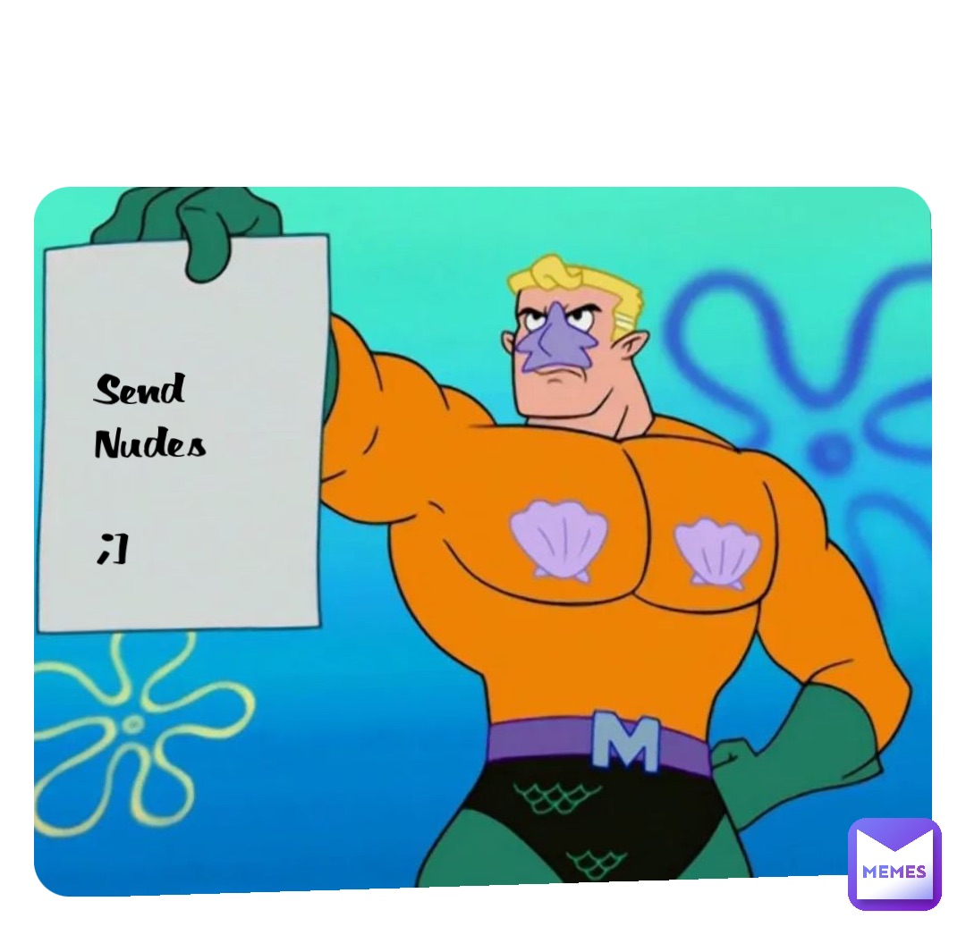 Send Nudes

;)