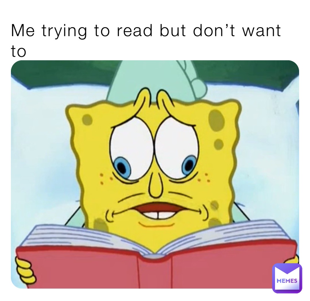 Me trying to read but don’t want to