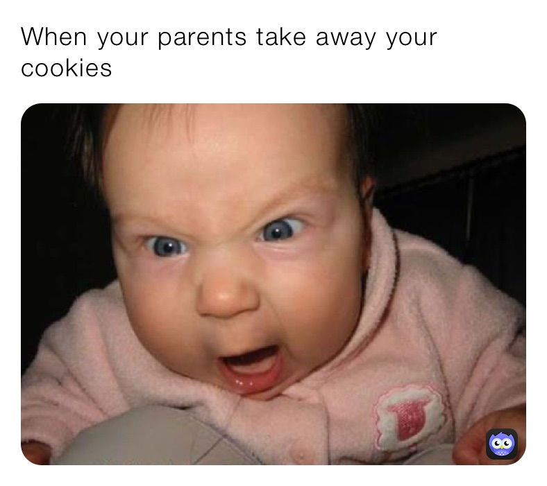 When your parents take away your cookies Memes