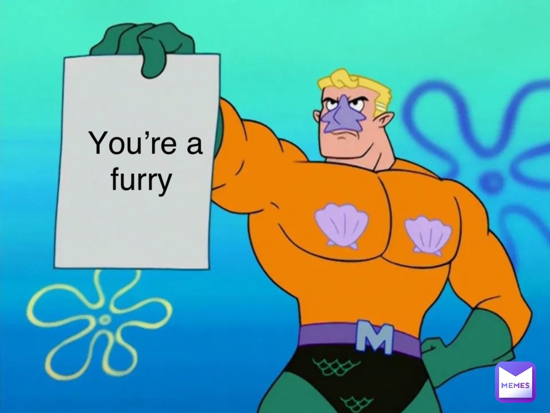 You’re a furry