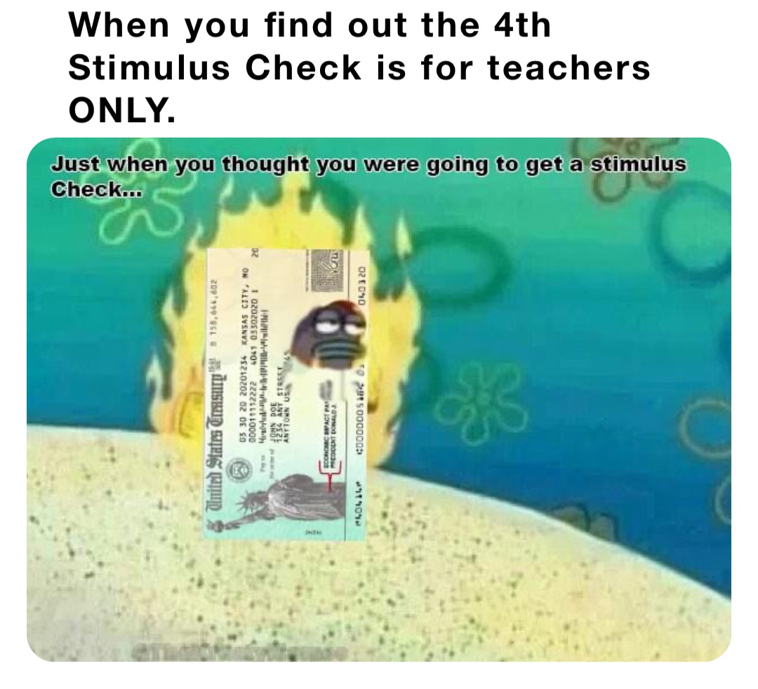 When you find out the 4th Stimulus Check is for teachers ONLY.
