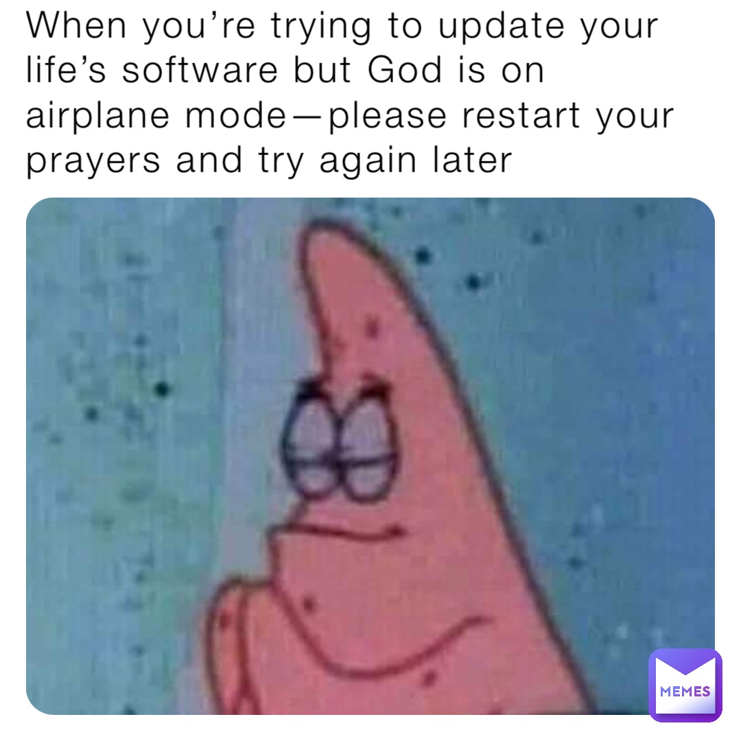 When you’re trying to update your life’s software but God is on airplane mode—please restart your prayers and try again later