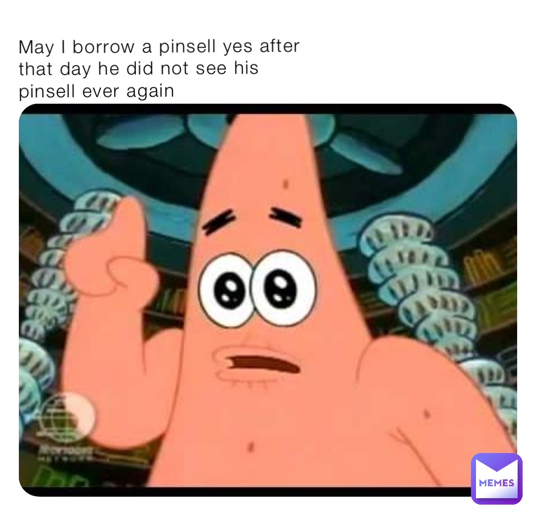 May I borrow a pinsell yes after that day he did not see his pinsell ever again