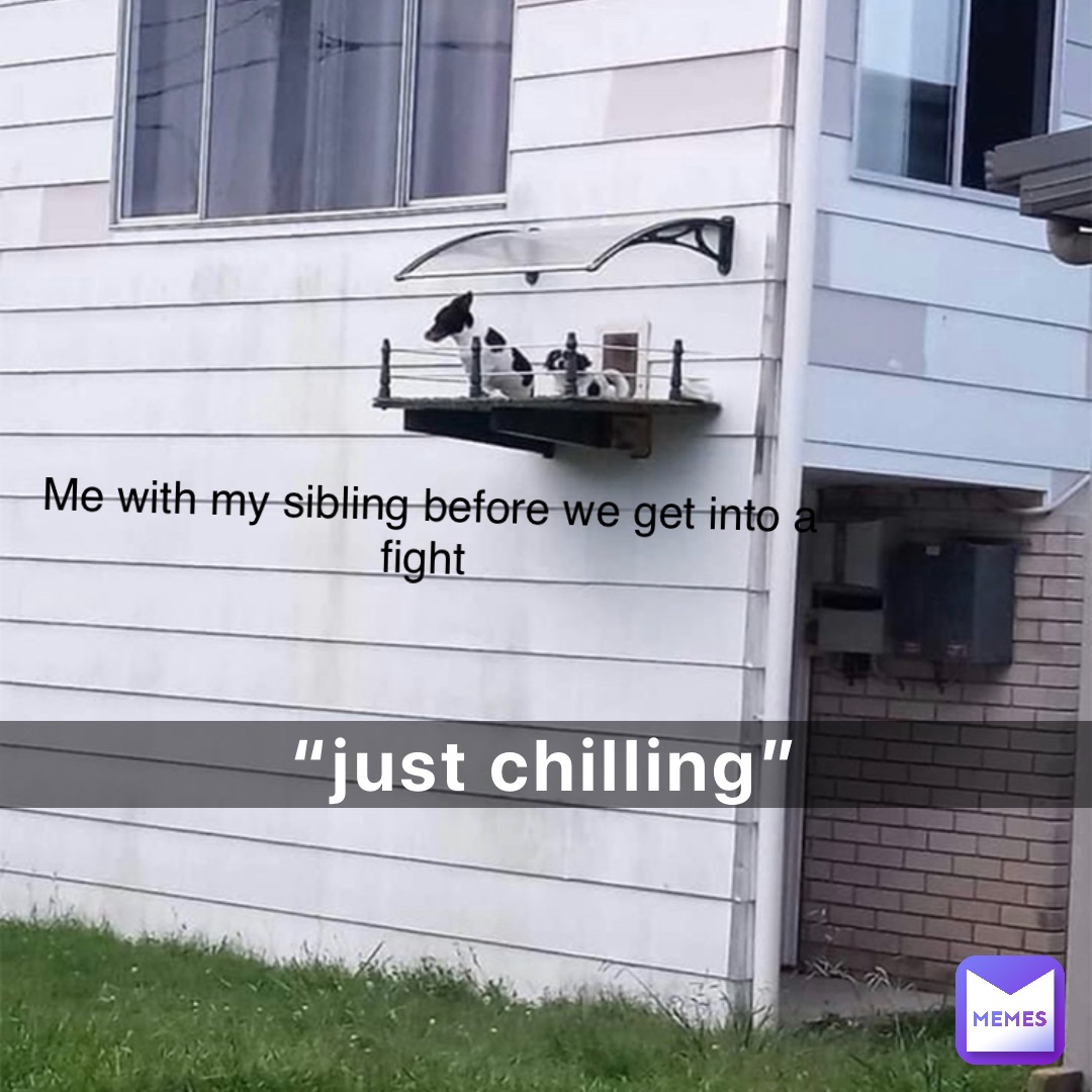 “Just Chilling” Me with my sibling before we get into a fight