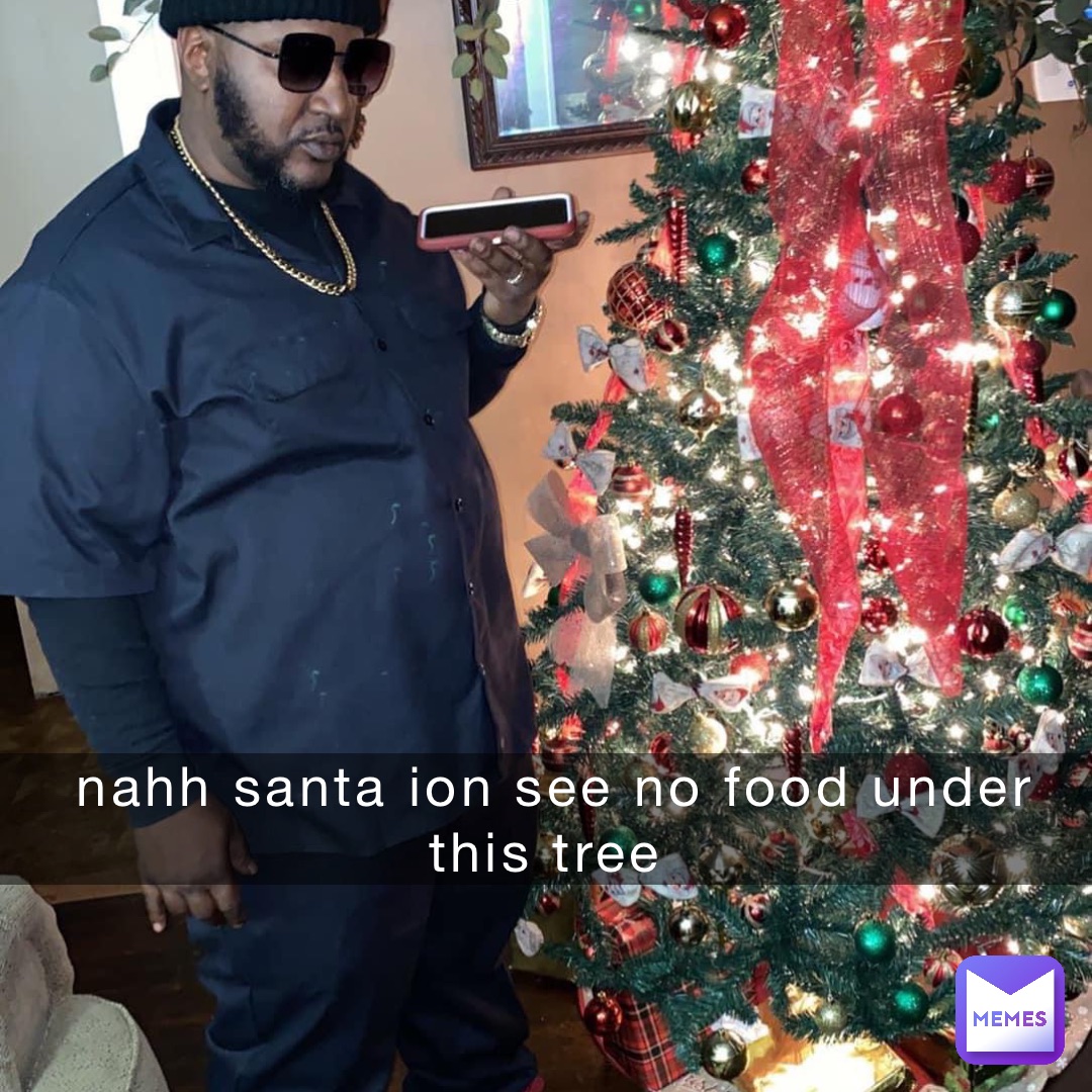 nahh santa ion see no food under this tree