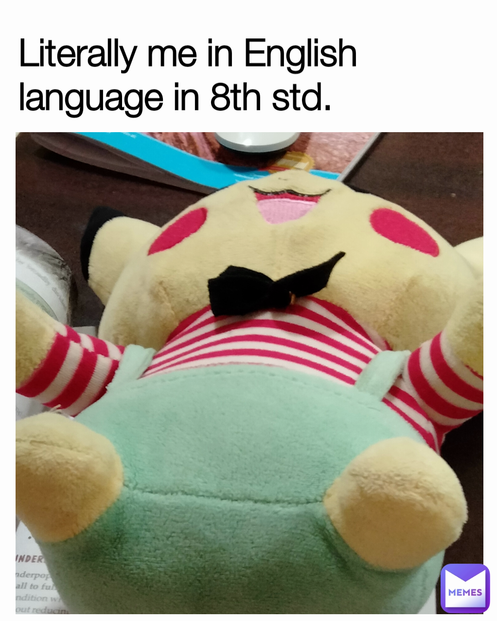 Literally me in English language in 8th std.