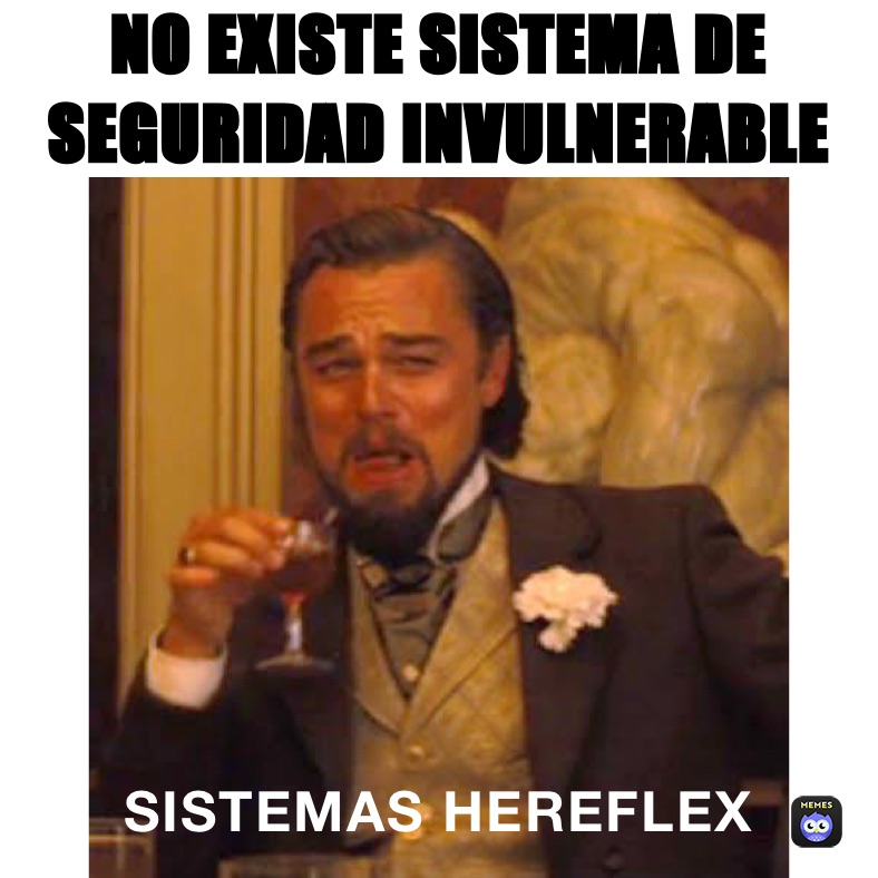 NO EXISTE SISTEMA DE SEGURIDAD INVULNERABLE  SISTEMAS HEREFLEX