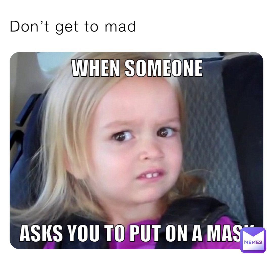 Don’t get to mad