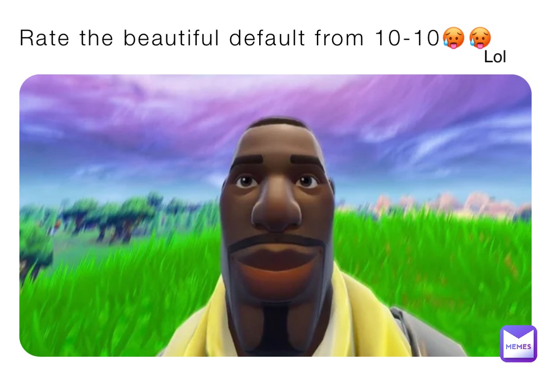 Rate the beautiful default from 10-10🥵🥵 Lol