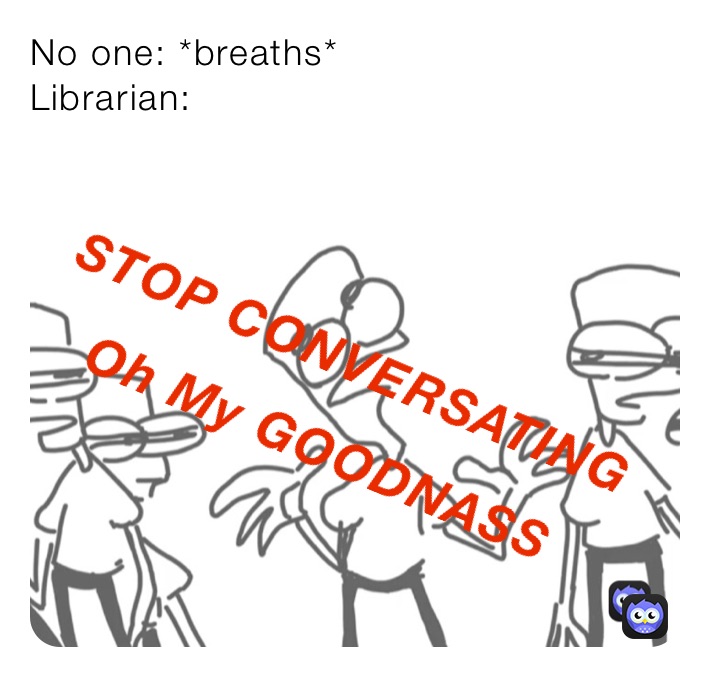 No one: *breaths*
Librarian:￼