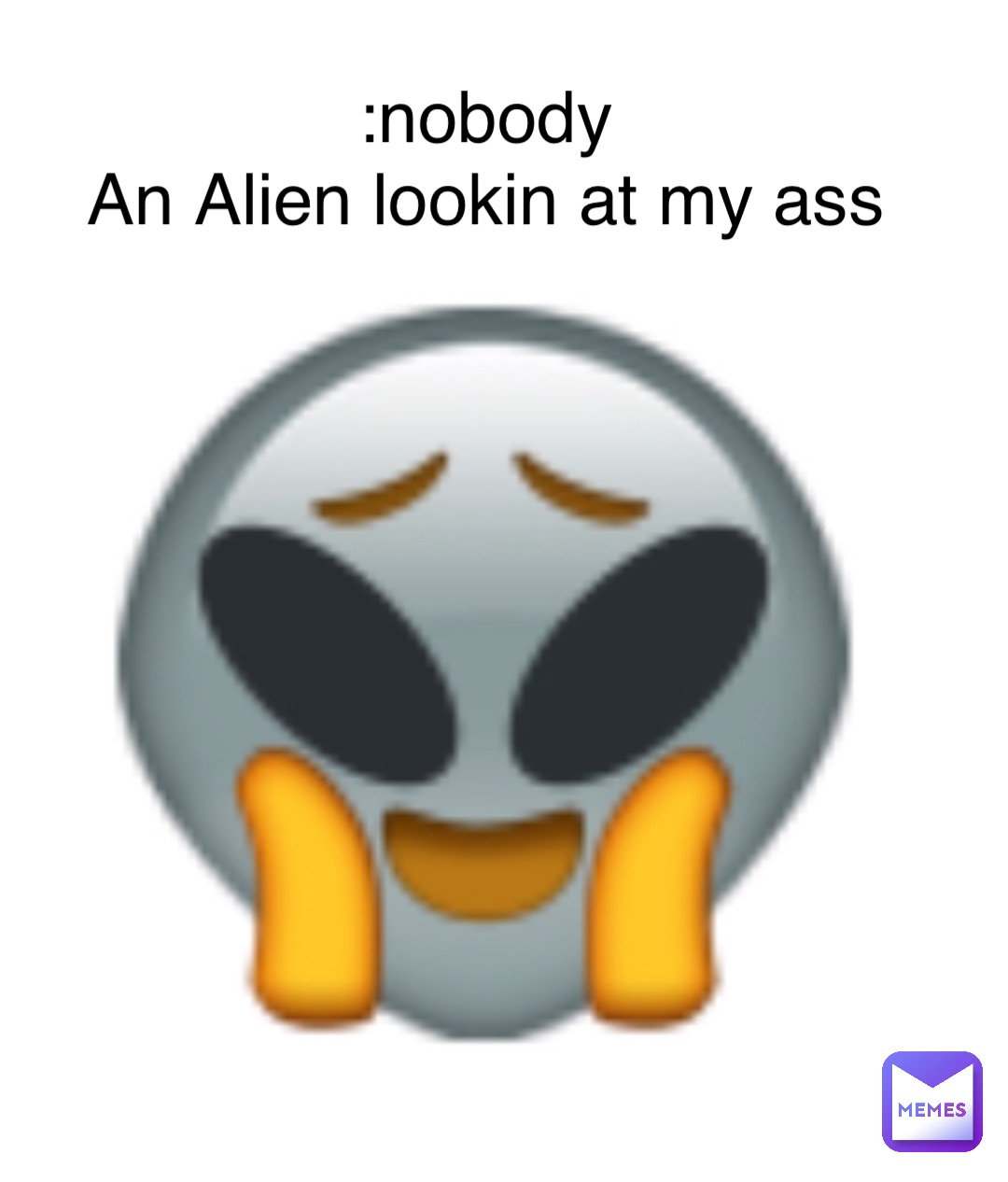 :nobody
An Alien lookin at my ass