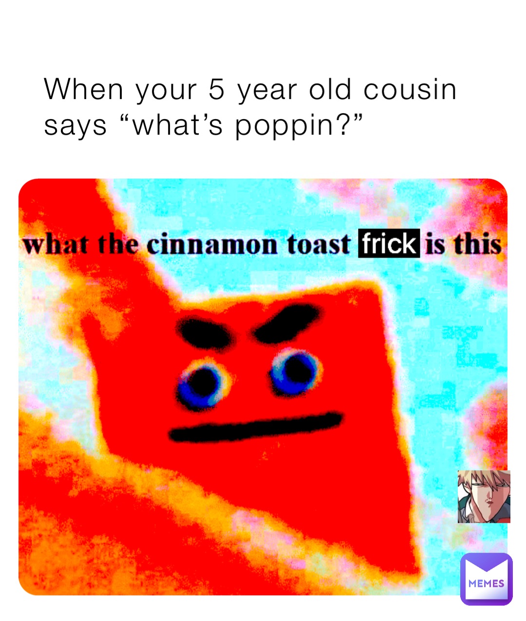 When your 5 year old cousin says “what’s poppin?”