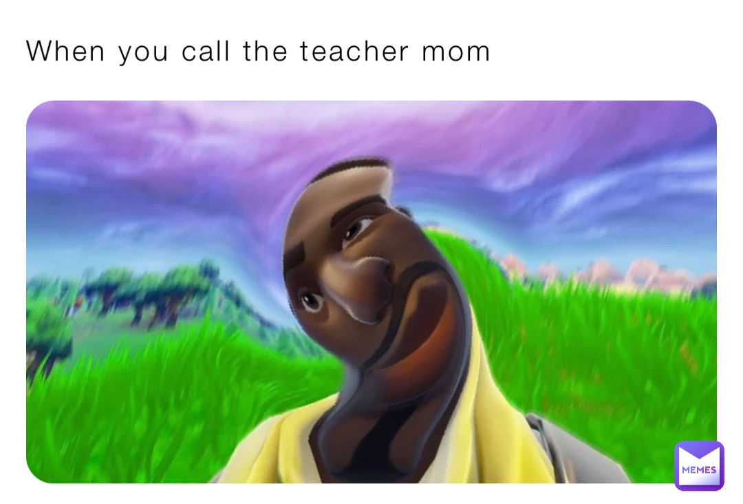 When you call the teacher mom