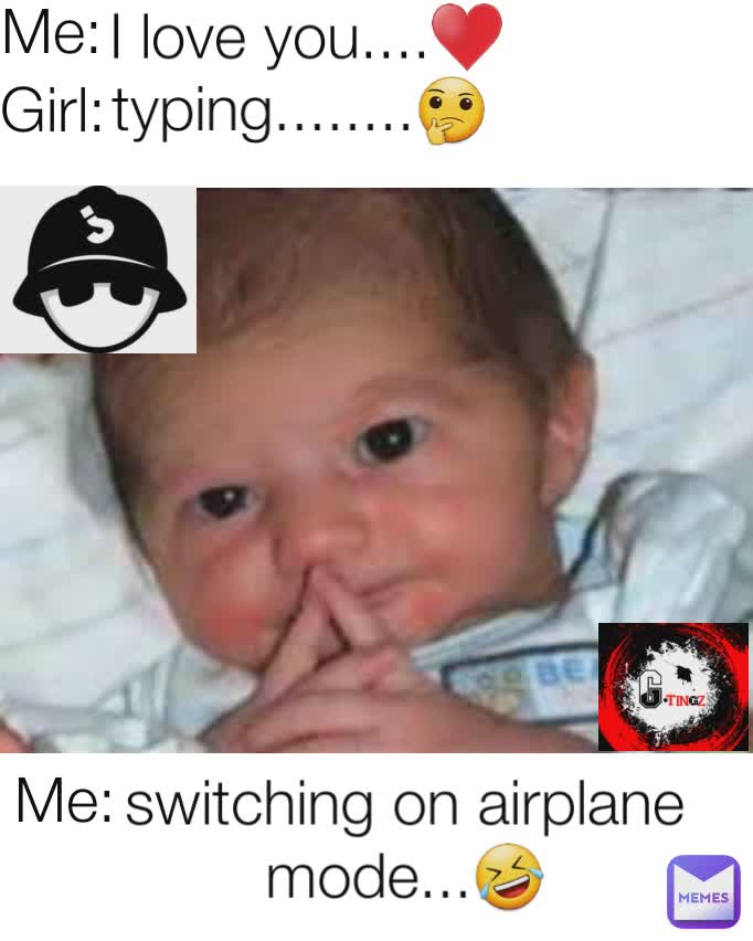 Me: I love you....♥️ Girl: typing........🤔 Me: switching on airplane mode...🤣