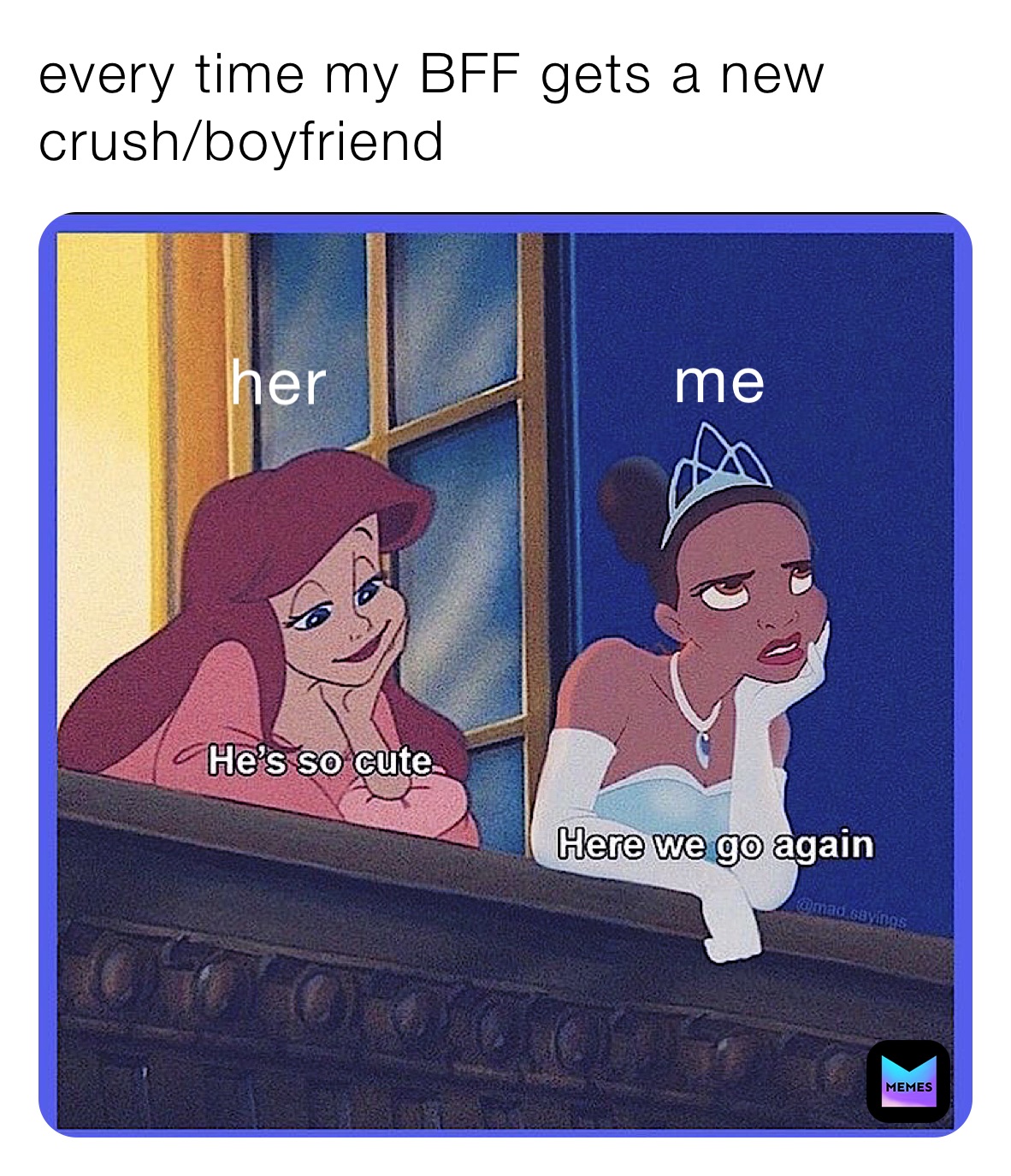 every time my BFF gets a new crush/boyfriend 