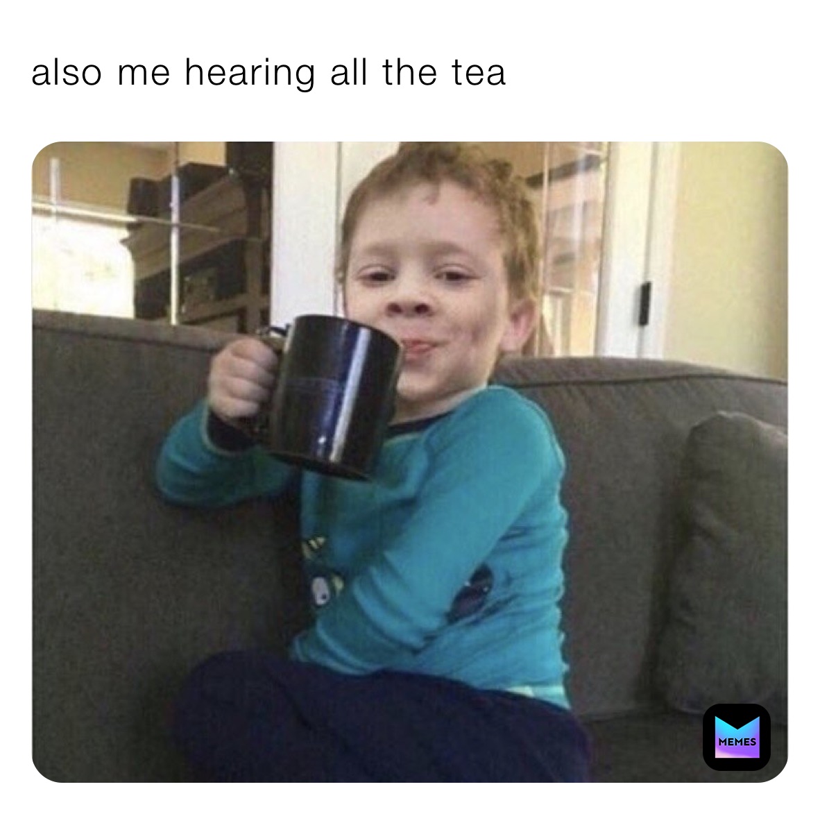 also me hearing all the tea