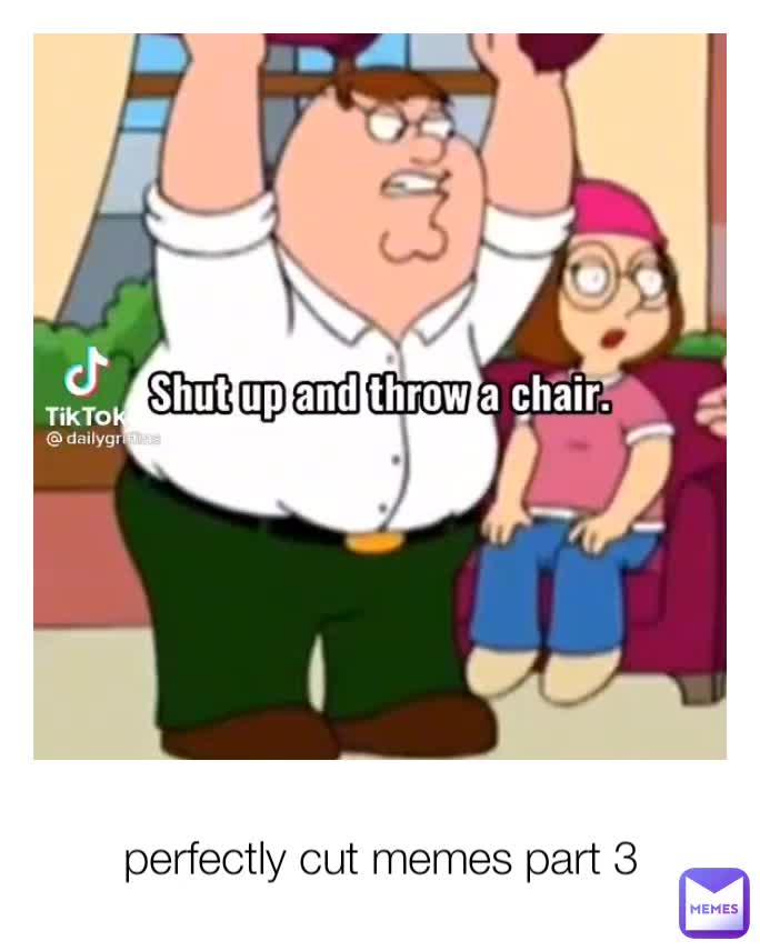 perfectly cut memes part 3 JustAnormalGuy2 Memes